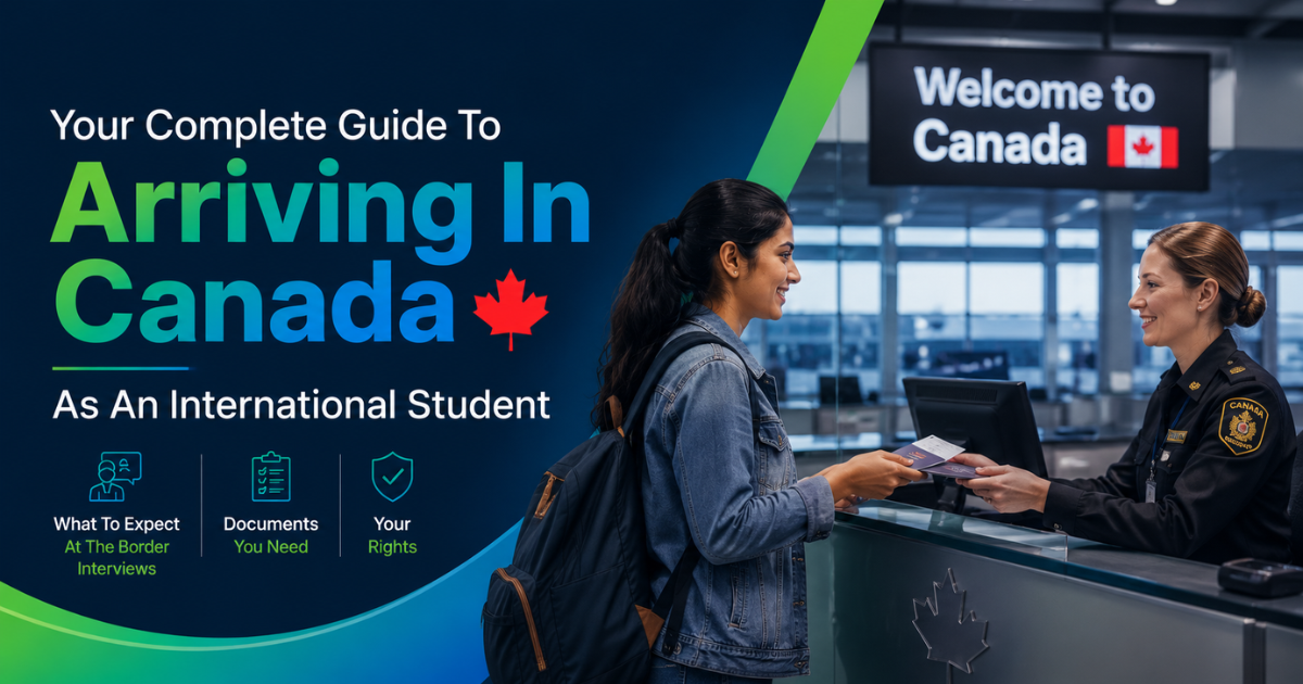 Complete Guide To Arriving In Canada As An International Student: What To Expect At The Border — Interviews, Documents & Your Rights
