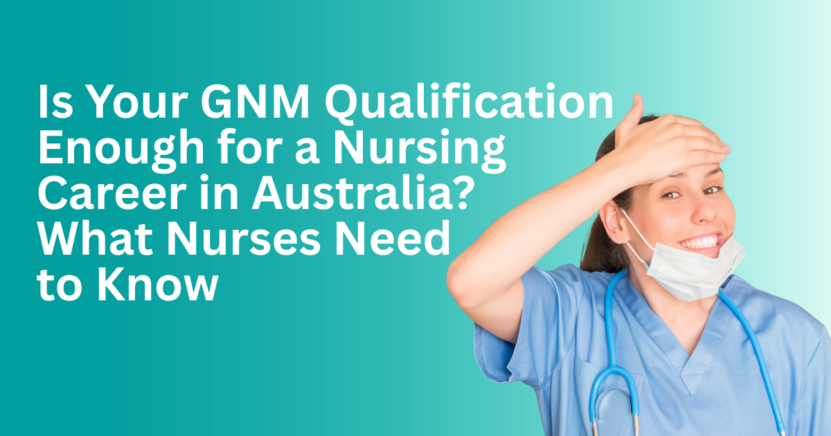 Is Your GNM Qualification Enough for a Nursing Career in Australia? What Nurses Need to Know